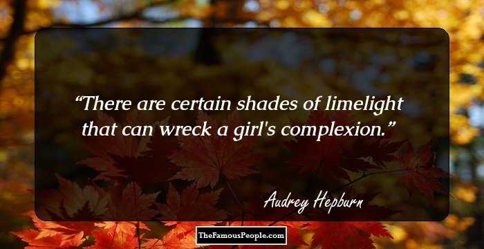 There are certain shades of limelight that can wreck a girl's complexion.