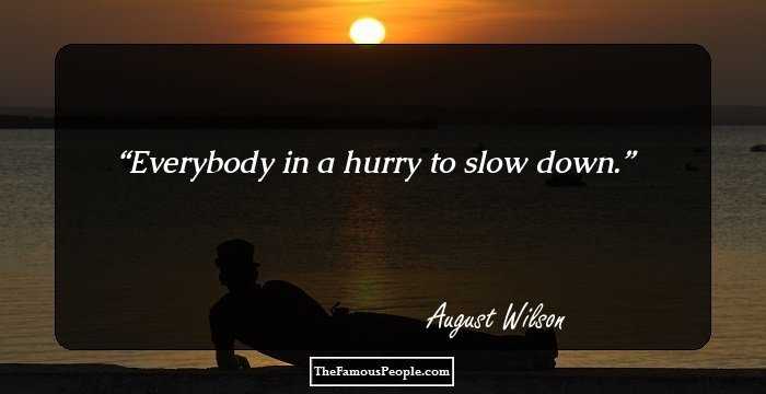 Everybody in a hurry to slow down.