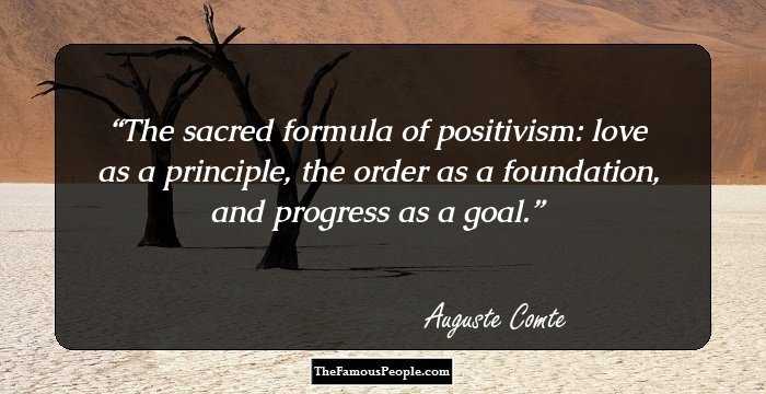 The sacred formula of positivism: love as a principle, the order as a foundation, and progress as a goal.