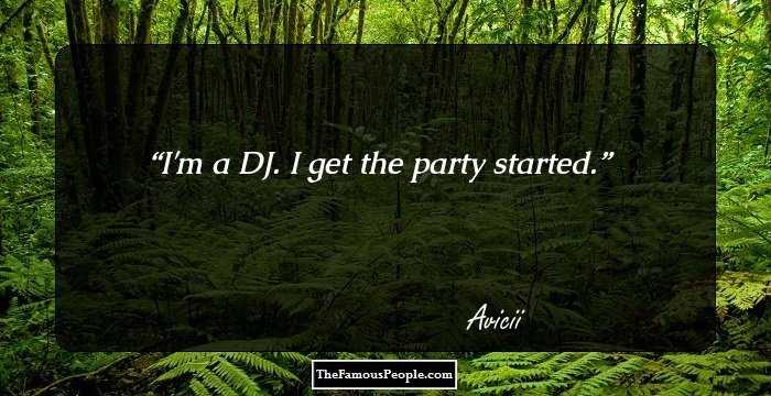 I'm a DJ. I get the party started.