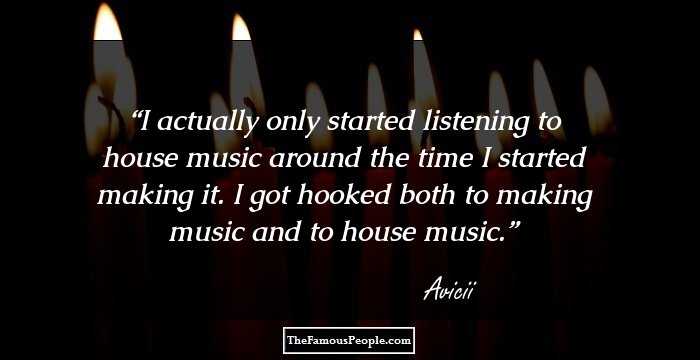 I actually only started listening to house music around the time I started making it. I got hooked both to making music and to house music.
