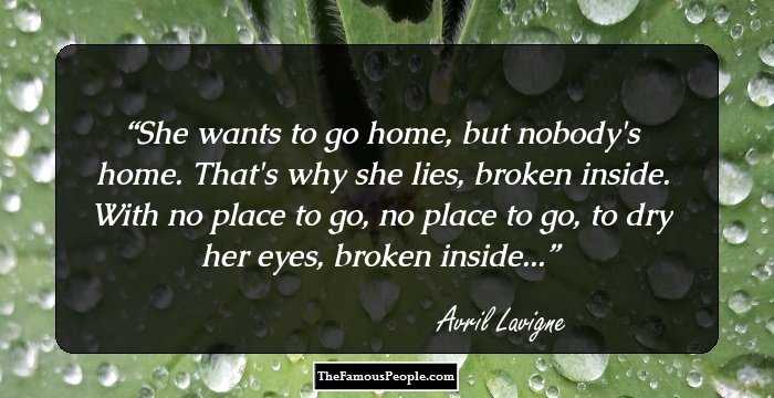 She wants to go home, but nobody's home. That's why she lies, broken inside. With no place to go, no place to go, to dry her eyes, broken inside...