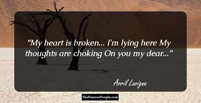 My heart is broken...
I'm lying here
My thoughts are choking
On you my dear...