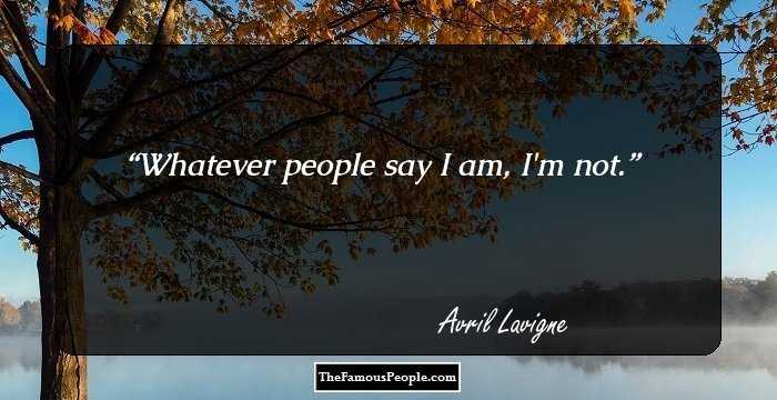 Whatever people say I am, I'm not.
