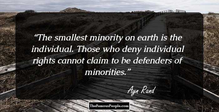 The smallest minority on earth is the individual. Those who deny individual rights cannot claim to be defenders of minorities.