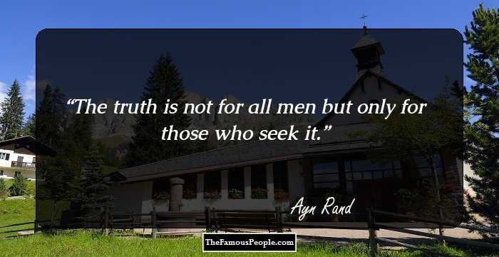 The truth is not for all men but only for those who seek it.