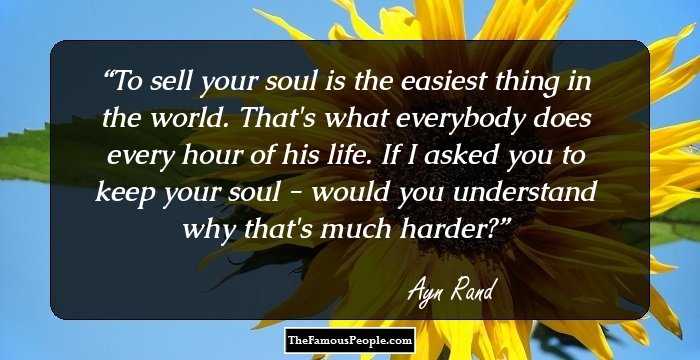 To sell your soul is the easiest thing in the world. That's what everybody does every hour of his life. If I asked you to keep your soul - would you understand why that's much harder?