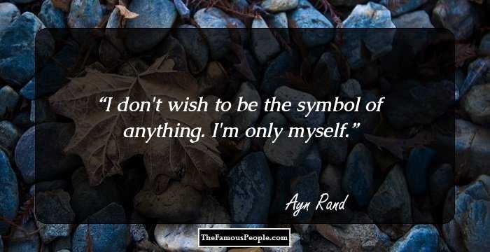 I don't wish to be the symbol of anything. I'm only myself.