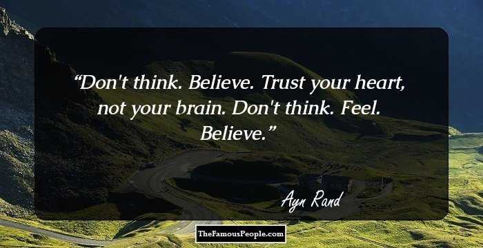 Don't think. Believe. Trust your heart, not your brain. Don't think. Feel. Believe.