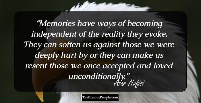 Memories have ways of becoming independent of the reality they evoke. They can soften us against those we were deeply hurt by or they can make us resent those we once accepted and loved unconditionally.