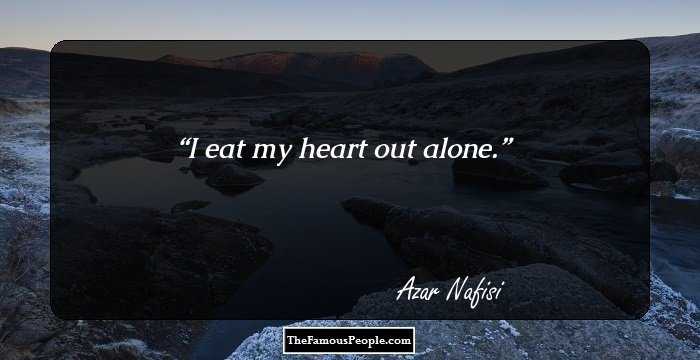 I eat my heart out alone.
