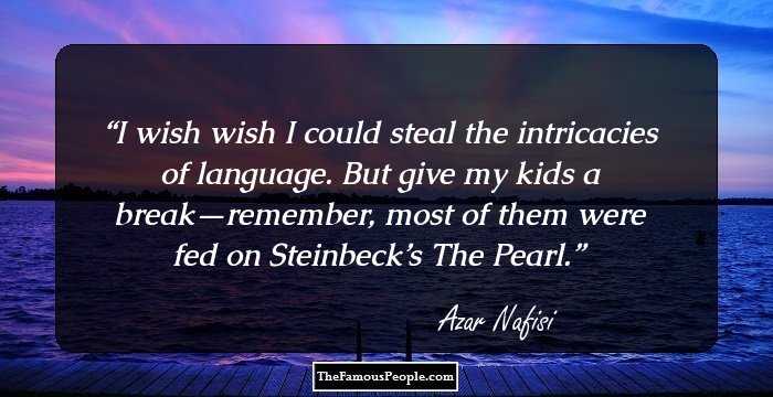 I wish wish I could steal the intricacies of language. But give my kids a break—remember, most of them were fed on Steinbeck’s The Pearl.