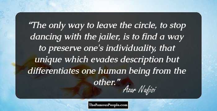 The only way to leave the circle, to stop dancing with the jailer, is to find a way to preserve one's individuality, that unique which evades description but differentiates one human being from the other.