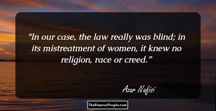 In our case, the law really was blind; in its mistreatment of women, it knew no religion, race or creed.