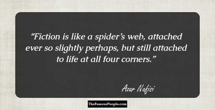 Fiction is like a spider’s web, attached ever so slightly perhaps, but still attached to life at all four corners.