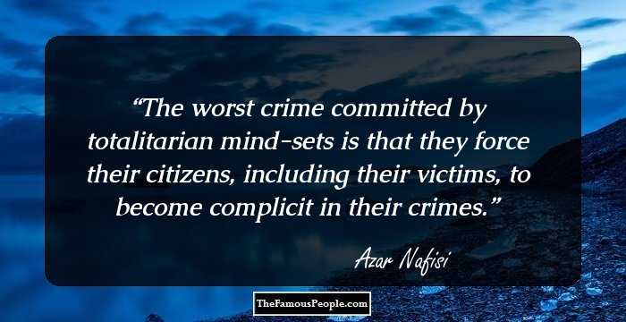 The worst crime committed by totalitarian mind-sets is that they force their citizens, including their victims, to become complicit in their crimes.