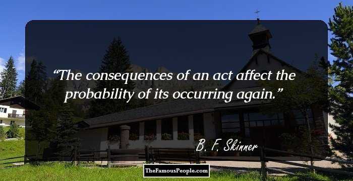 The consequences of an act affect the probability of its occurring again.