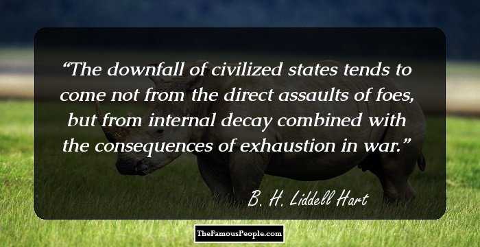 The downfall of civilized states tends to come not from the direct assaults of foes, but from internal decay combined with the consequences of exhaustion in war.