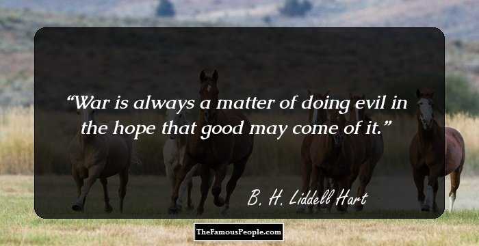 War is always a matter of doing evil in the hope that good may come of it.