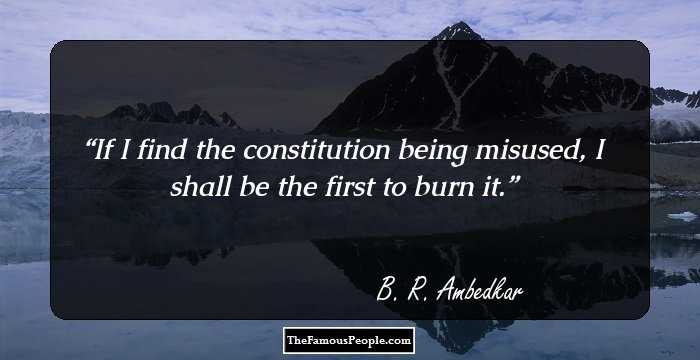 If I find the constitution being misused, I shall be the first to burn it.