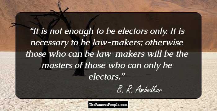 It is not enough to be electors only. 
It is necessary to be law-makers; 
otherwise those who can be law-makers will be the masters of those who can only be electors.