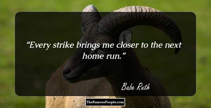 Every strike brings me closer to the next home run.