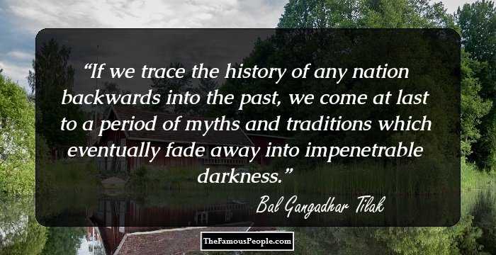 If we trace the history of any nation backwards into the past, we come at last to a period of myths and traditions which eventually fade away into impenetrable darkness.