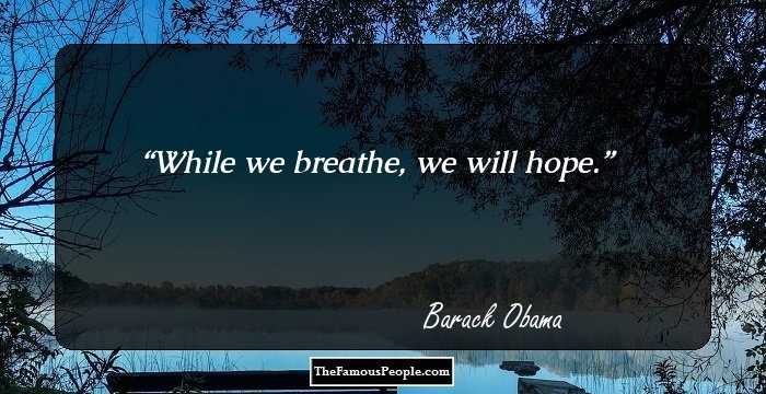 While we breathe, we will hope.