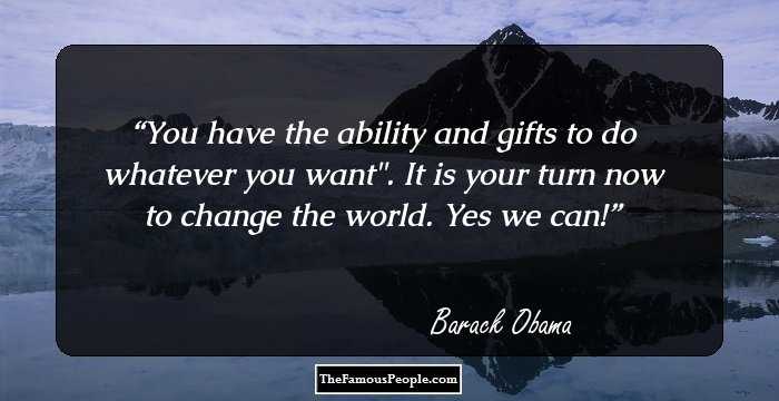 You have the ability and gifts to do whatever you want