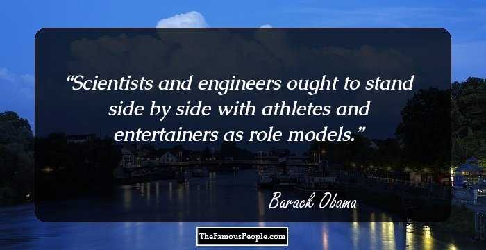 Scientists and engineers ought to stand side by side with athletes and entertainers as role models.