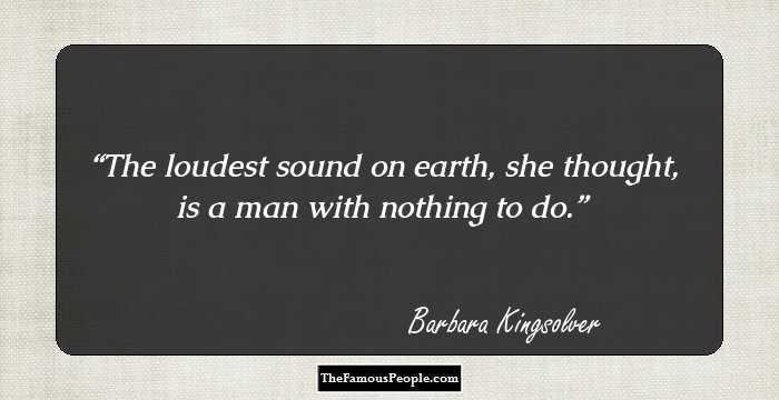 The loudest sound on earth, she thought, is a man with nothing to do.