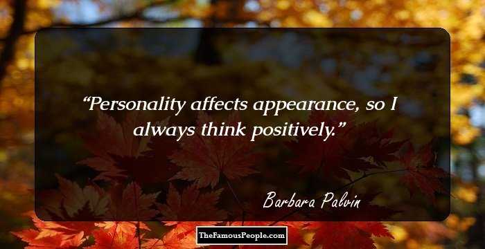 Personality affects appearance, so I always think positively.