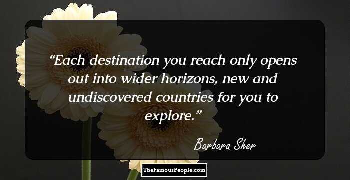 Each destination you reach only opens out into wider horizons, new and undiscovered countries for you to explore.