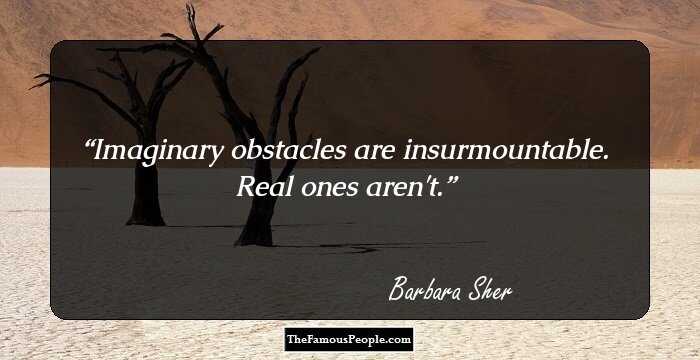 Imaginary obstacles are insurmountable. Real ones aren't.