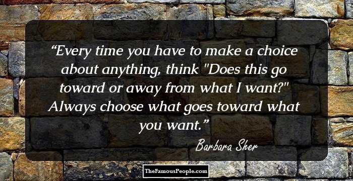 Every time you have to make a choice about anything, think 