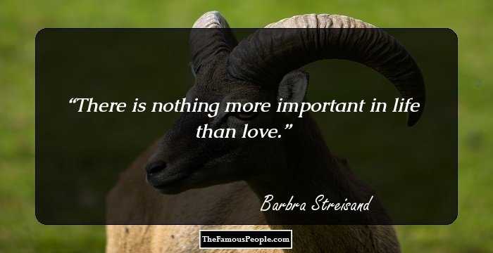 There is nothing more important in life than love.