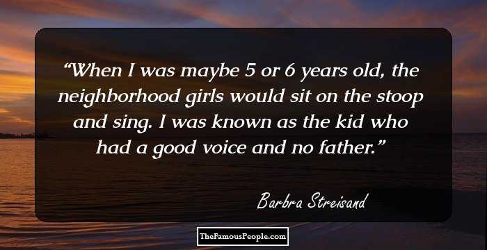 When I was maybe 5 or 6 years old, the neighborhood girls would sit on the stoop and sing. I was known as the kid who had a good voice and no father.