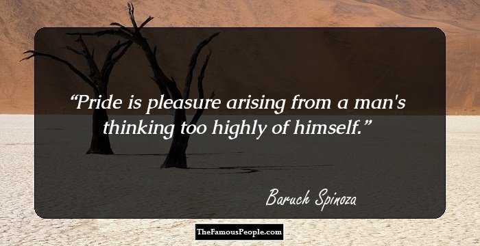 Pride is pleasure arising from a man's thinking too highly of himself.