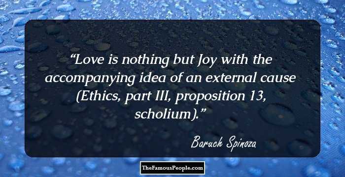 Love is nothing but Joy with the accompanying idea of an external cause (Ethics, part III, proposition 13, scholium).