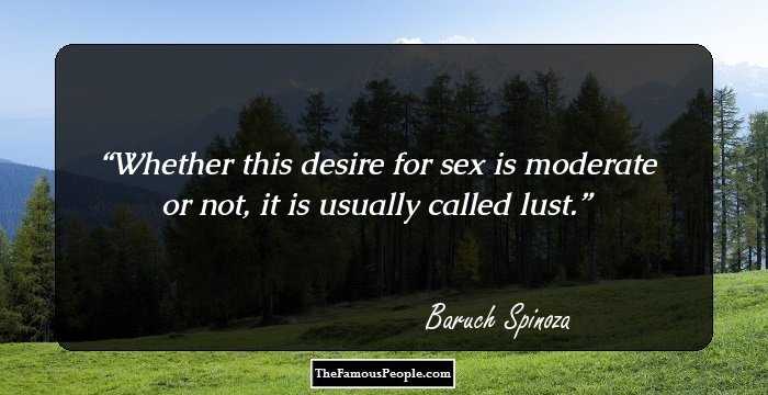 Whether this desire for sex is moderate or not, it is usually called lust.