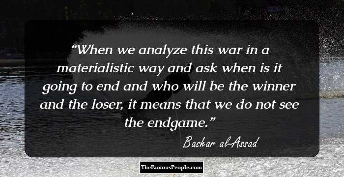 When we analyze this war in a materialistic way and ask when is it going to end and who will be the winner and the loser, it means that we do not see the endgame.