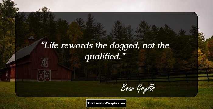 Life rewards the dogged, not the qualified.