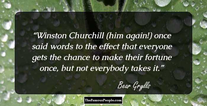 Winston Churchill (him again!) once said words to the effect that everyone gets the chance to make their fortune once, but not everybody takes it.