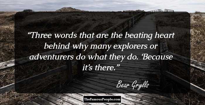 Three words that are the beating heart behind why many explorers or adventurers do what they do. ‘Because it’s there.