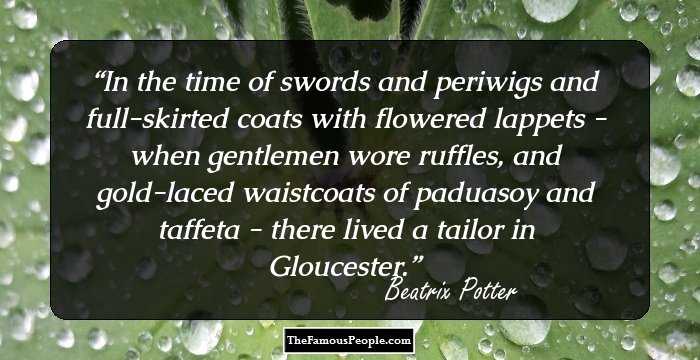 In the time of swords and periwigs and full-skirted coats with flowered lappets - when gentlemen wore ruffles, and gold-laced waistcoats of paduasoy and taffeta - there lived a tailor in Gloucester.