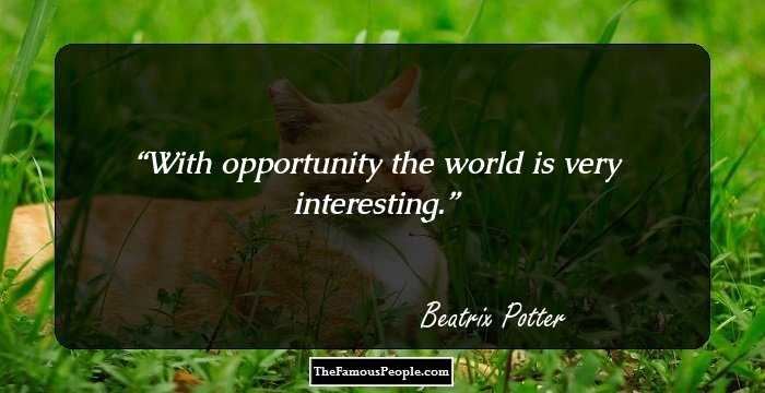With opportunity the world is very interesting.