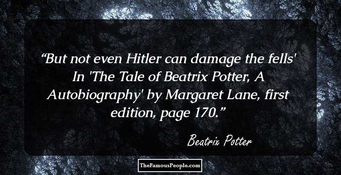 But not even Hitler can damage the fells'

In 'The Tale of Beatrix Potter, A Autobiography' by Margaret Lane, first edition, page 170.