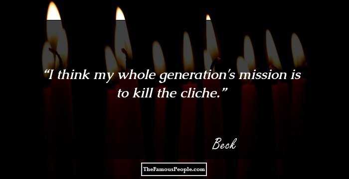 I think my whole generation's mission is to kill the cliche.