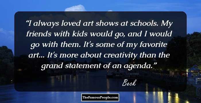 I always loved art shows at schools. My friends with kids would go, and I would go with them. It's some of my favorite art... It's more about creativity than the grand statement of an agenda.