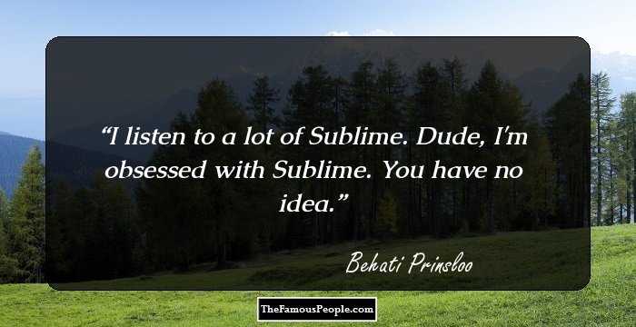 I listen to a lot of Sublime. Dude, I'm obsessed with Sublime. You have no idea.